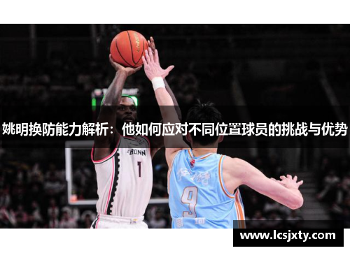 姚明换防能力解析：他如何应对不同位置球员的挑战与优势
