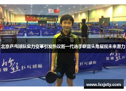 北京乒乓球队实力变革引发热议新一代选手崭露头角展现未来潜力