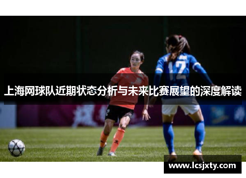 上海网球队近期状态分析与未来比赛展望的深度解读