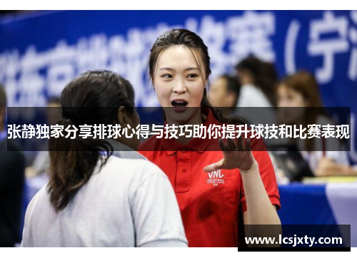 张静独家分享排球心得与技巧助你提升球技和比赛表现