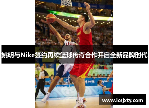 姚明与Nike签约再续篮球传奇合作开启全新品牌时代