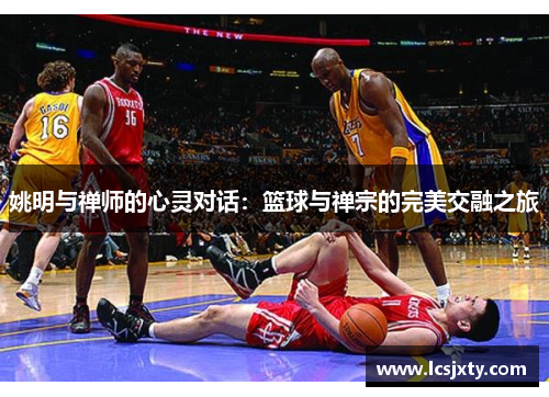 姚明与禅师的心灵对话：篮球与禅宗的完美交融之旅